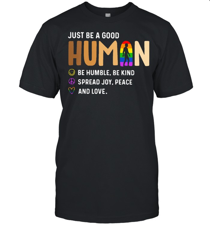Just Be a Good Human Be Humble Be Kind Spead Joy Peace And Love LGBT Shirt
