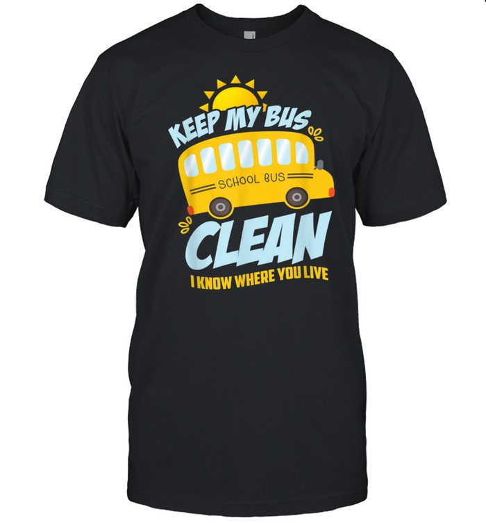 Keep My Bus Clean I Know Where You Live Shirt