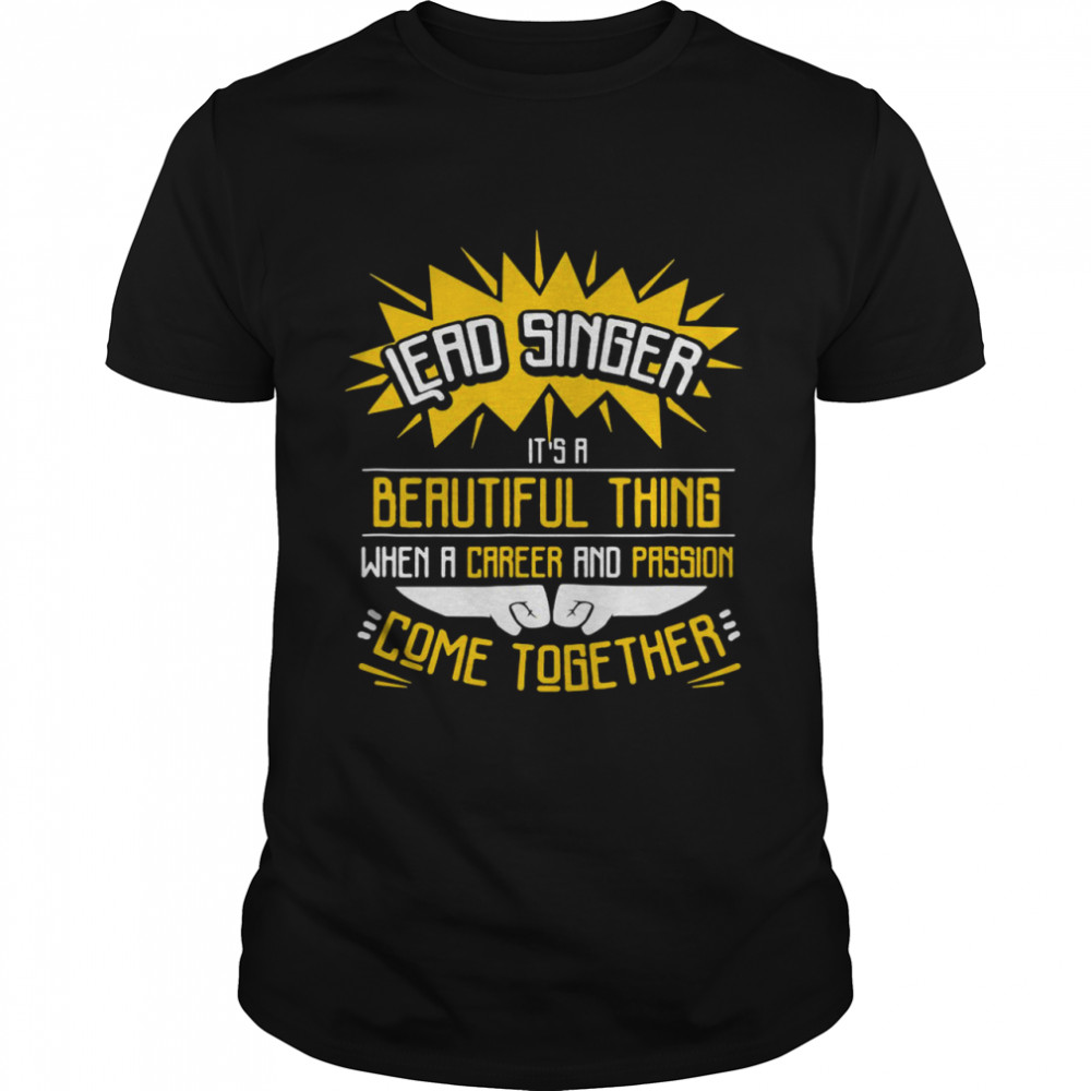 Lead Singer It’s A Beautiful Thing When A Career And Passion Come Together T-shirt