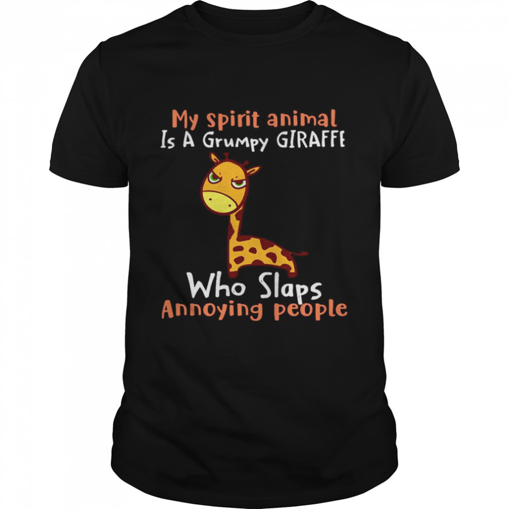 My Spirit Animal Is A Grumpy Giraffe Who Slaps Annoying People T-shirt