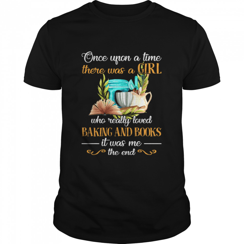 Once Upon A Time There Was A Girl Who Really Loved Baking And Books shirt
