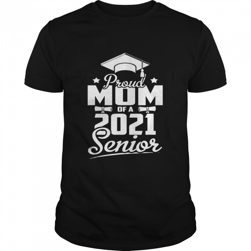 Proud Mom of a 2021 senior class of 2021 graduation shirt