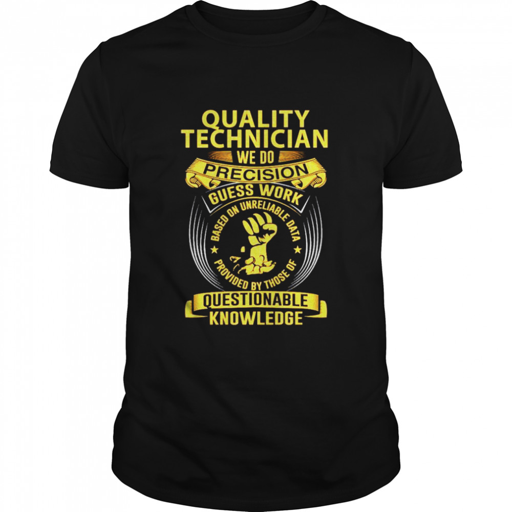 Quality technician we do precision guess work questionable knowledge shirt