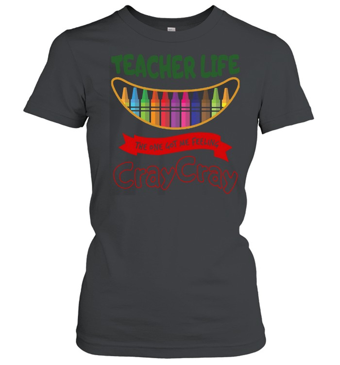 Teacher Life The One Got Me Feeling Cray Cray  Classic Women's T-shirt