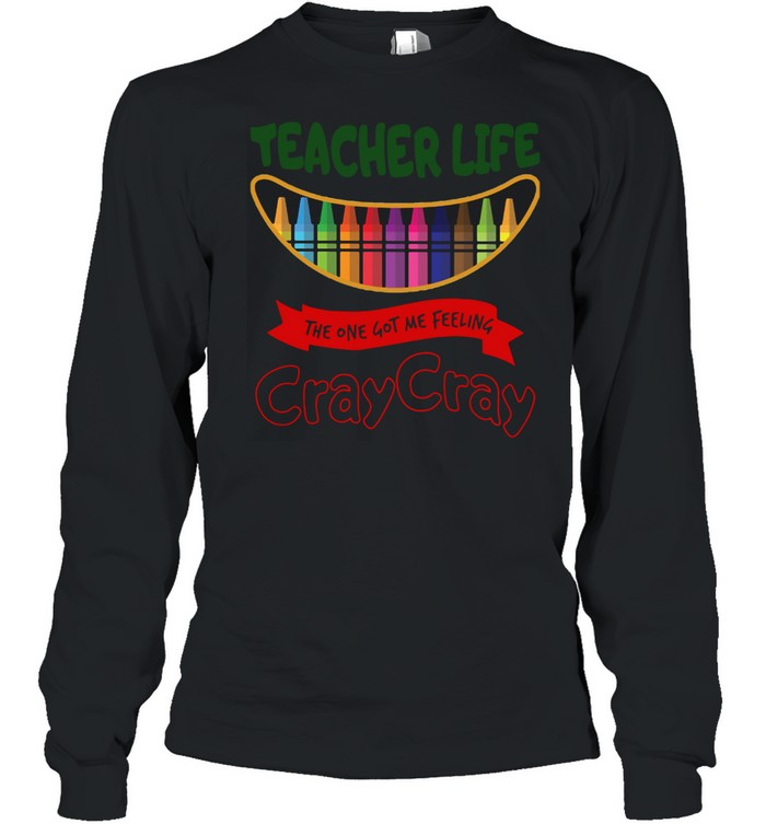 Teacher Life The One Got Me Feeling Cray Cray  Long Sleeved T-shirt