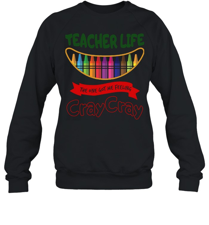 Teacher Life The One Got Me Feeling Cray Cray  Unisex Sweatshirt