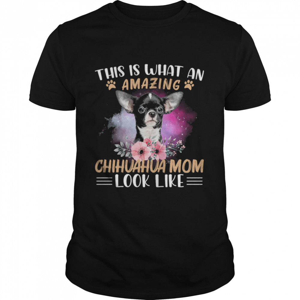 This Is What An Amazing Chihuahua Mom Look Like shirt