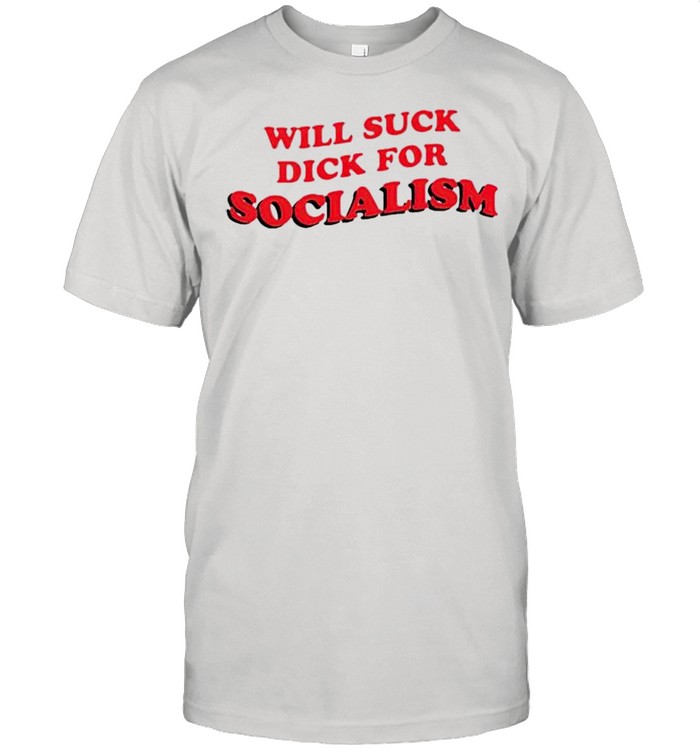 Will suck dick for Socialism shirt Classic Men's T-shirt