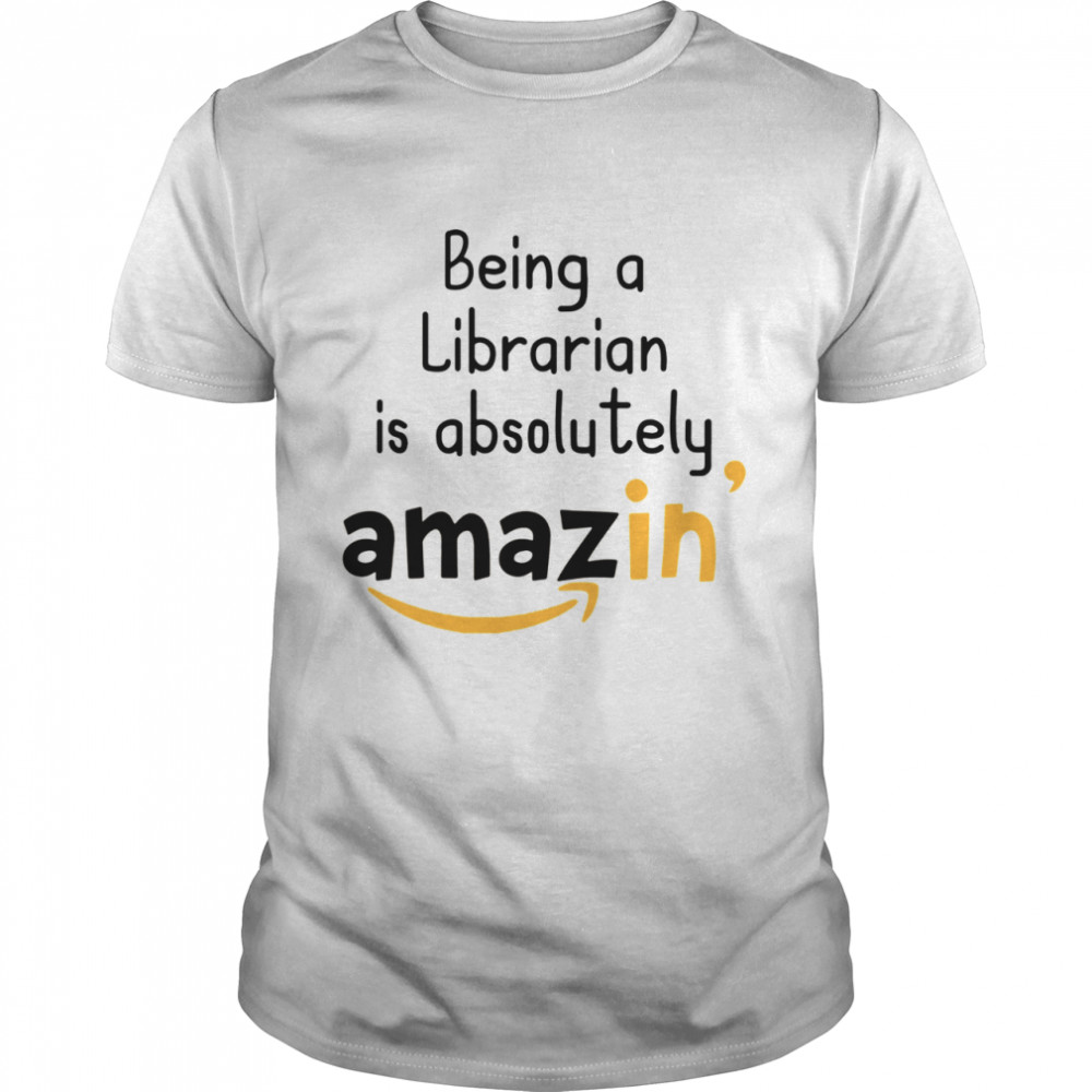Being A Librarian Is Absolutely Amazing shirt