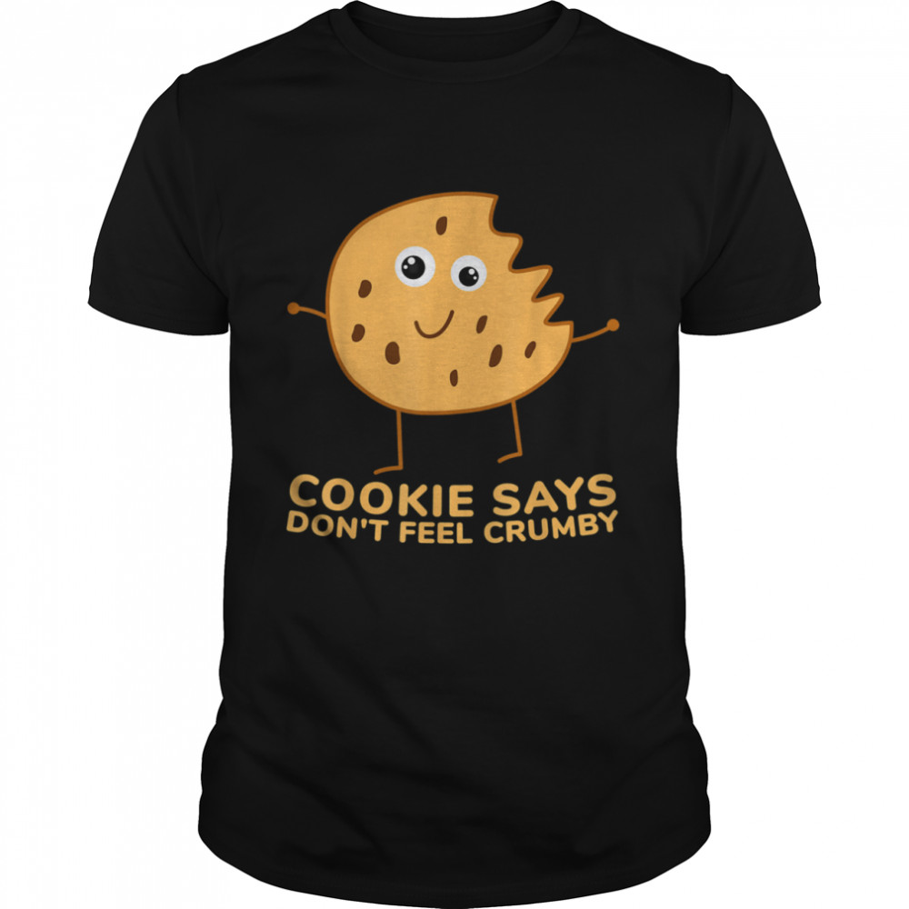 Chip the Cookie says Don't Feel Crumby Shirt