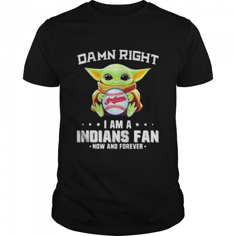Damn Right I Am Indians Fan Now And Forever Baby Yoda Shirt