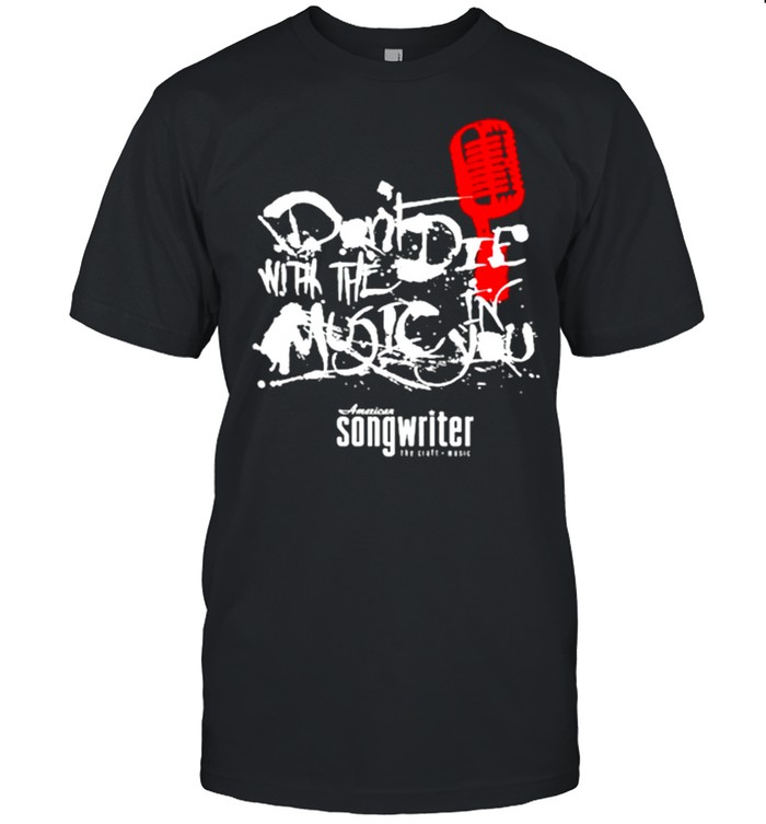 Don’t Die With The Music America Songwriter Shirt