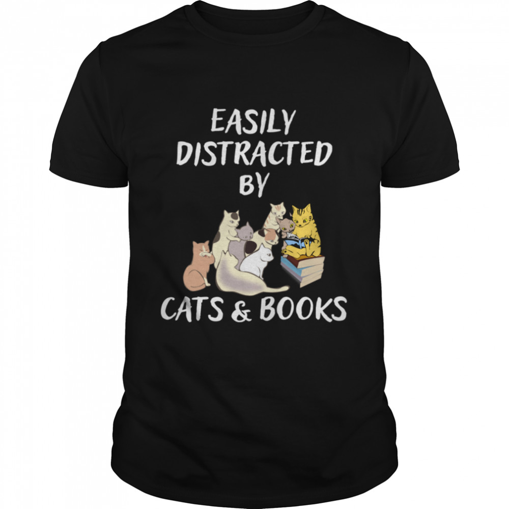 Easily Distracted By Cats And BooksCat And Book Shirt