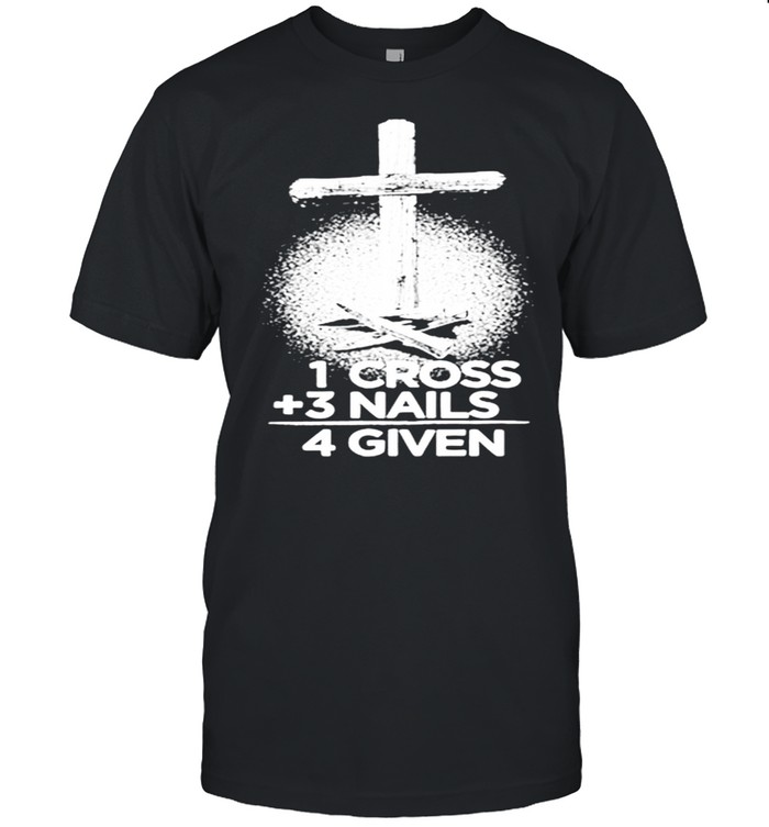 God 1 Cross 3 Nails 4 Given Shirt