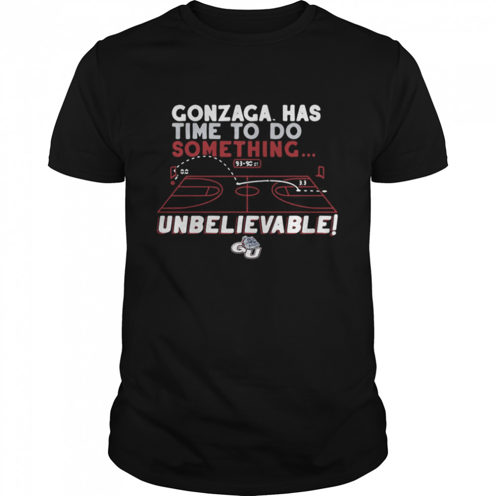 Gonzaga Bulldogs has time to do something unbelievable shirt