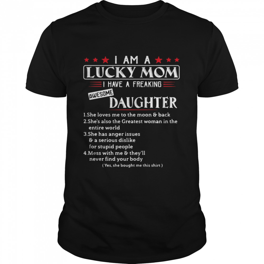 I am a lucky mom I have a freaking awesome daughter shirt