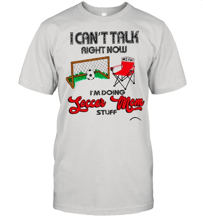 I cant talk right now Im doing loccer Mom stuff shirt