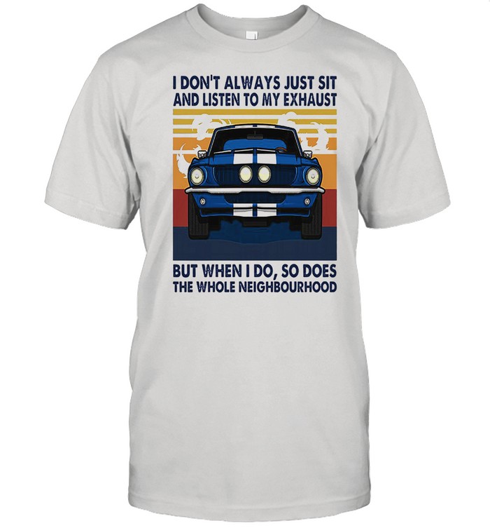I dont always just sit and listen to my exhaust but when I do so does the whole neighbourhood vintage shirt