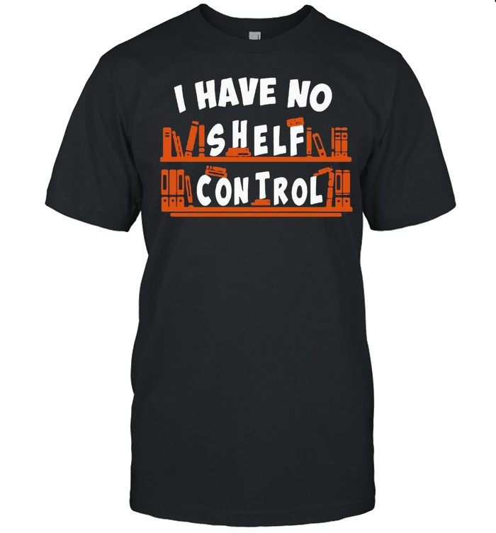 I Have No Shelf Control T-shirt
