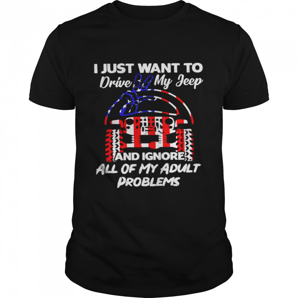 I just want to drive my jeep and ignore all of my adult problems shirt