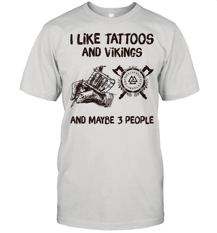 I Like Tattoos And Vikings And Maybe 3 People Shirt