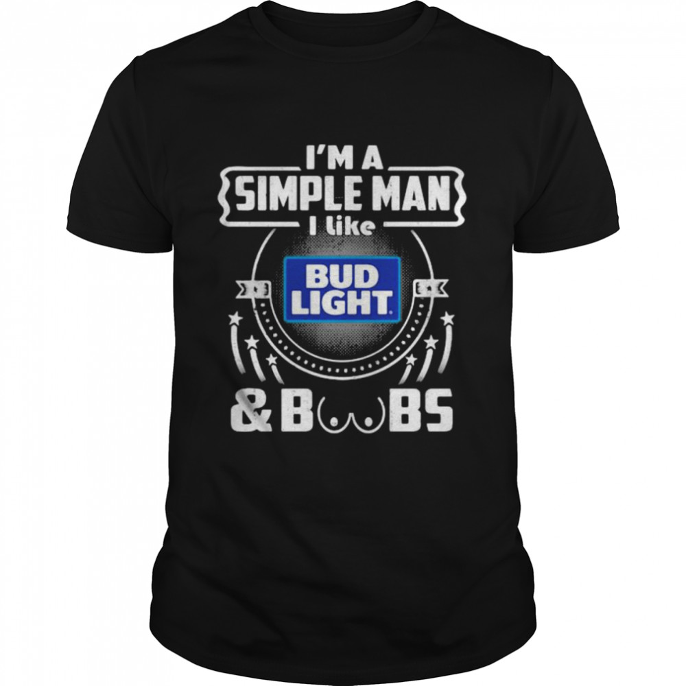 I’m A Simple Man I Like Bud Light And Boobs Shirt