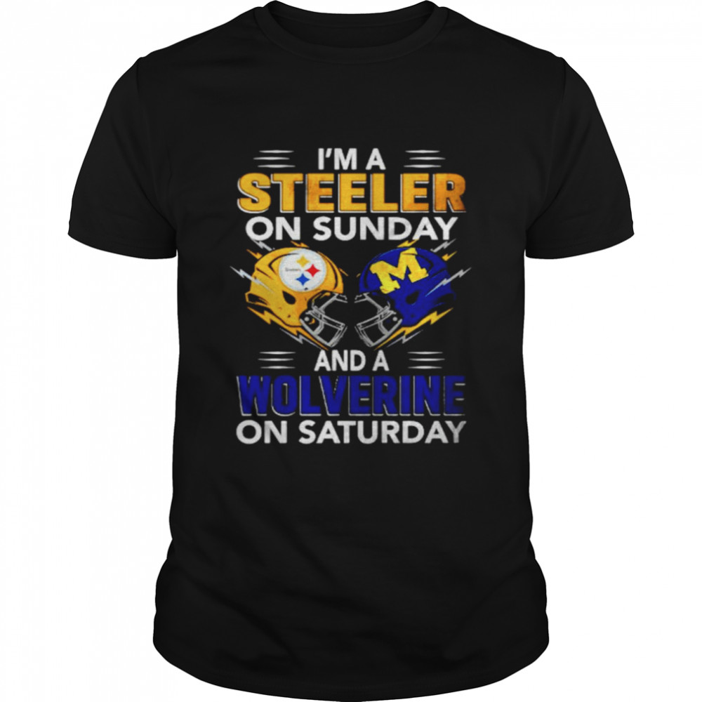 Im a Steeler on sunday and a Wolverine on saturday shirt