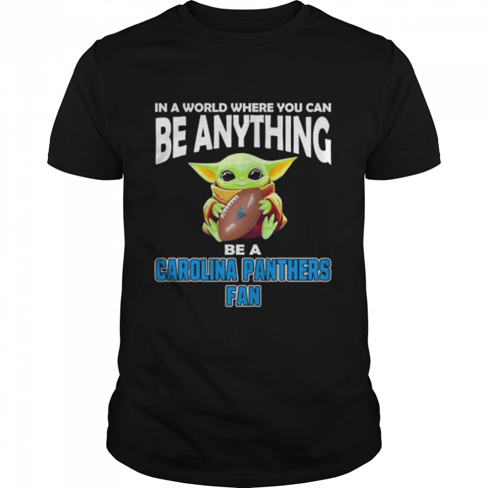 In A World Where You Can Be Anything Be A Carolina Panthers Fan Baby Yoda Shirt
