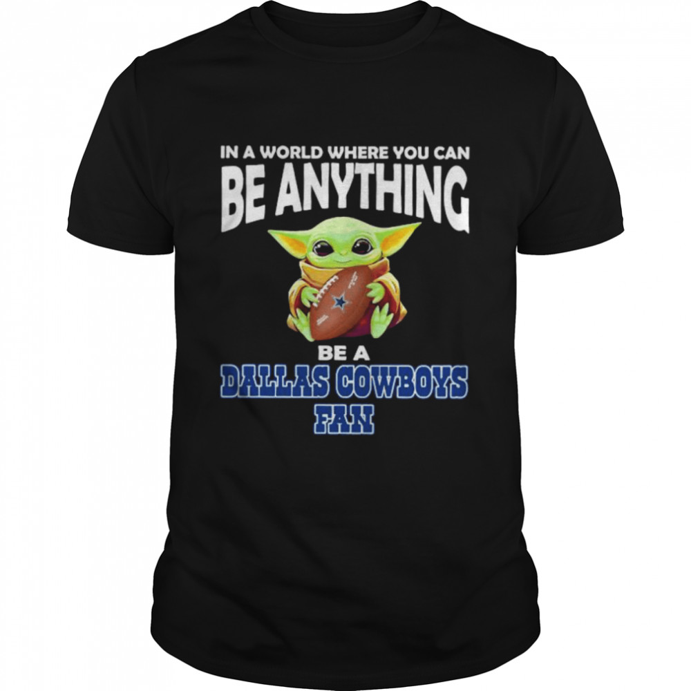 In A World Where You Can Be Anything Be A Dallas Cowboys Fan Baby Yoda Shirt