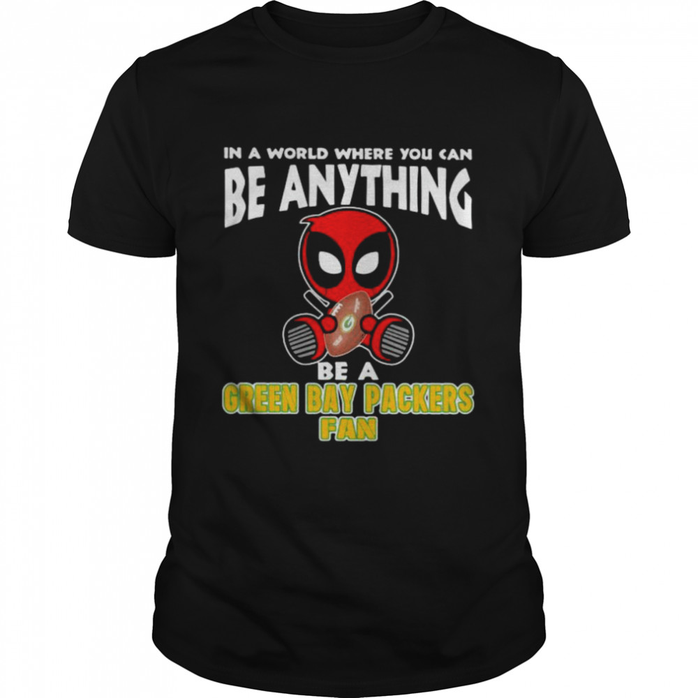 In A World Where You Can Be Anything Be A Green Bay Packers Fan Deadpool Shirt