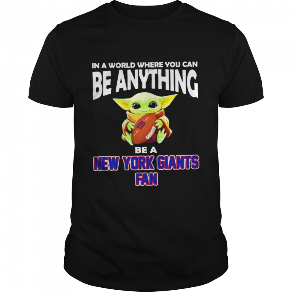 In A World Where You Can Be Anything Be A New York Giants Fan Baby Yoda Shirt