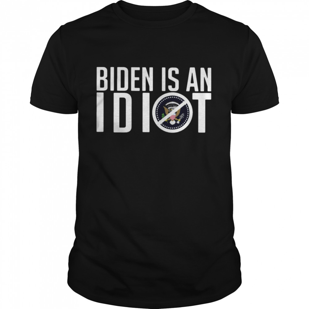 Joe Biden Is An Idiot t-shirt