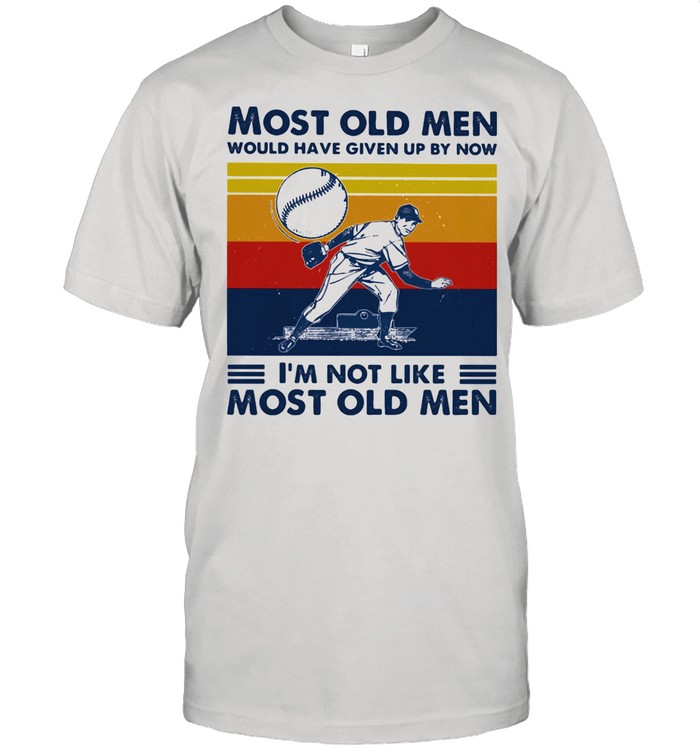 Most Old Men Would Have Given Up By Now I'm Not Like Most Old Men Baseball Vintage Shirt