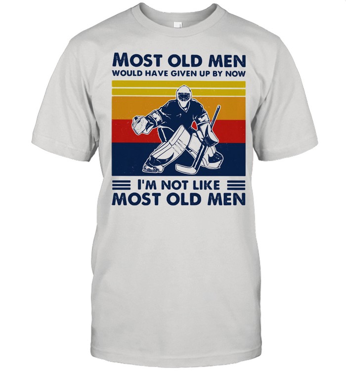 Most Old Men Would Have Given Up By Now I'm Not Like Most Old Men Hockey Vintage Shirt