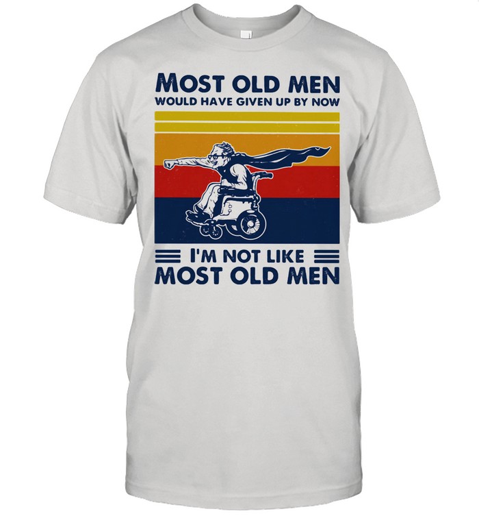 Most Old Men Would Have Given Up By Now I'm Not Like Most Old Men Motoried Wheelchair Vintage Shirt
