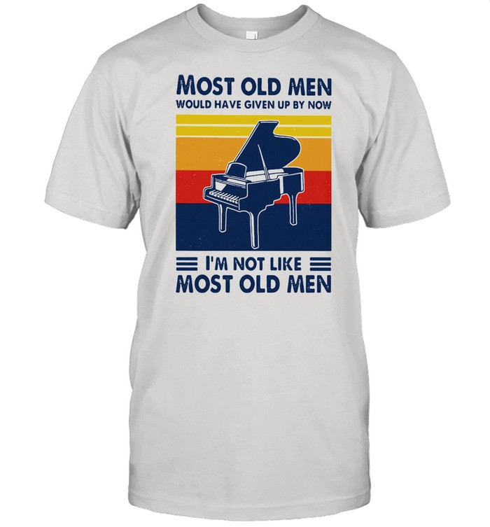 Most Old Men Would Have Given Up By Now I'm Not Like Most Old Men Piano Vintage Shirt