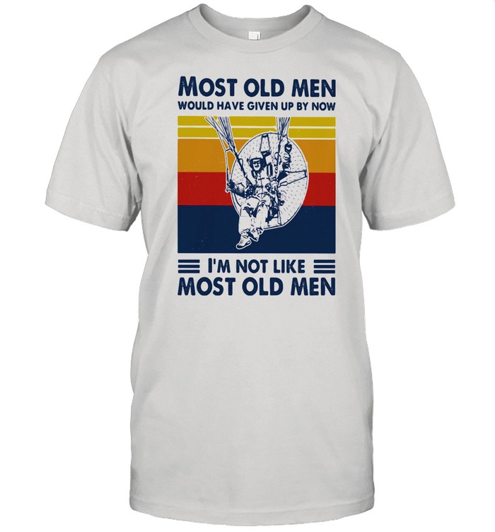 Most Old Men Would Have Given Up By Now I'm Not Like Most Old Men Powered Paragliding Vintage Shirt