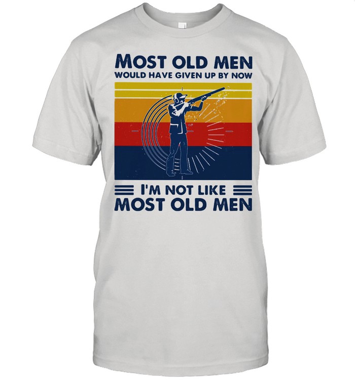 Most Old Men Would Have Given Up By Now I'm Not Like Most Old Men Shooting Vintage Shirt