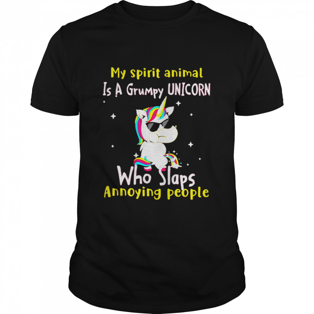 My spirit animal is a grumpy Unicorn who slaps annoying people shirt