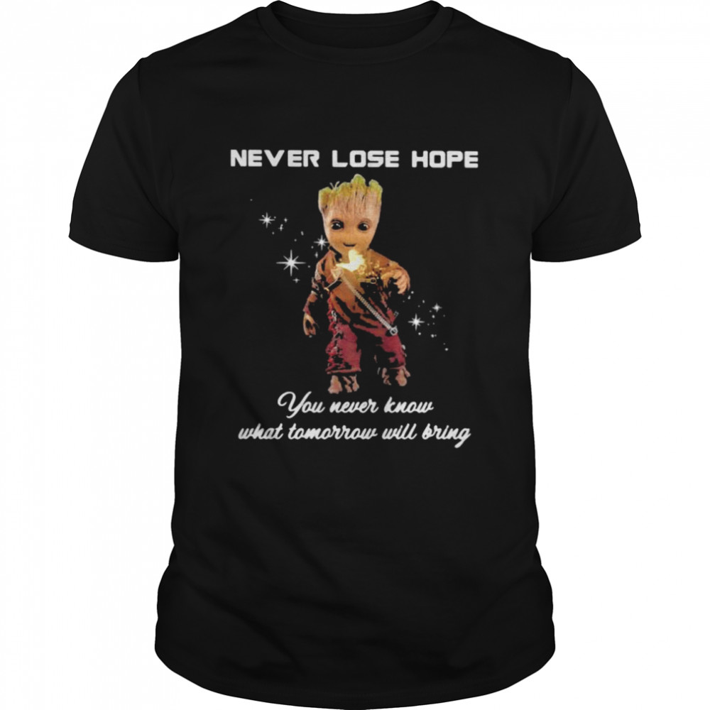 Never Lose Hope You Never Know What Tomorrow Will Bring Groot Shirt