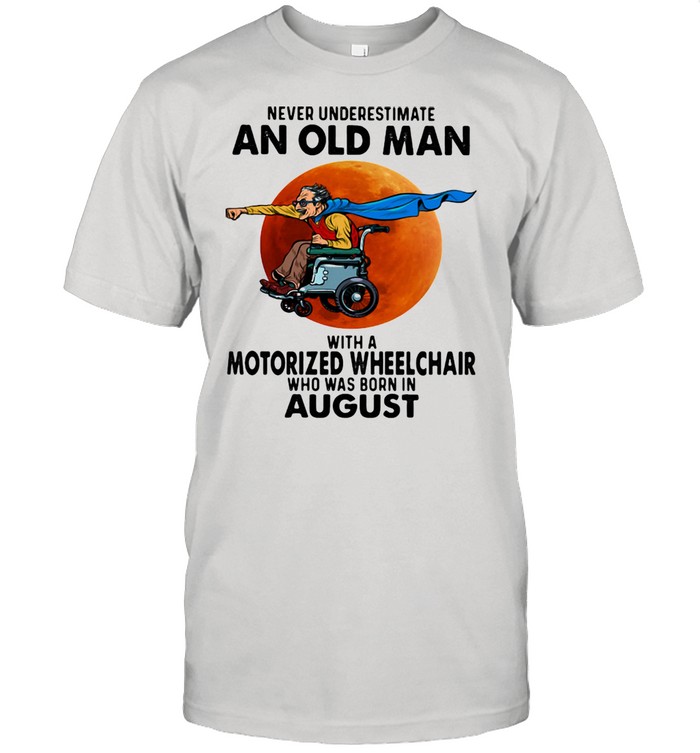 Never Underestimate An Old Man With A Motorized Wheelchair Who Was Born In August Blood Moon Shirt