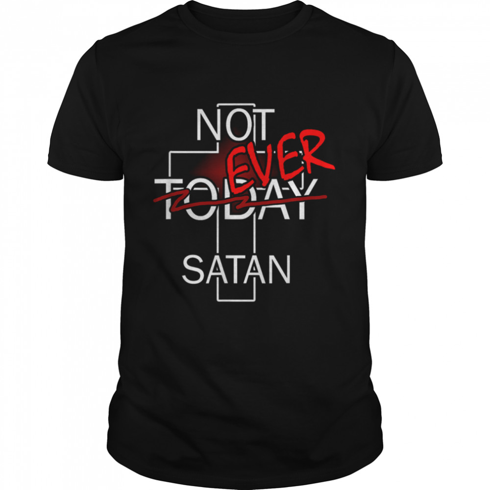 Not Today Satan Not Ever Bold Christian Faith Cross Shirt