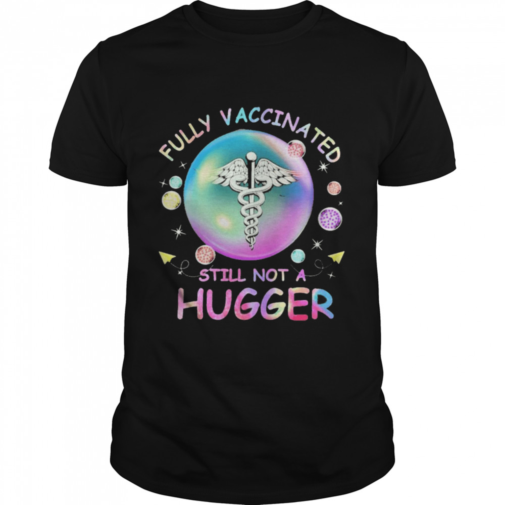 Nurse Fully Vaccinated still not a hugger shirt