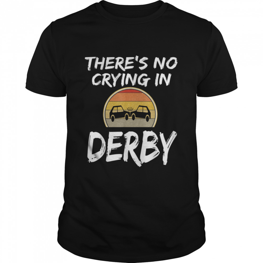 There's No Crying In Demolition Derby Crashing Cars Shirt