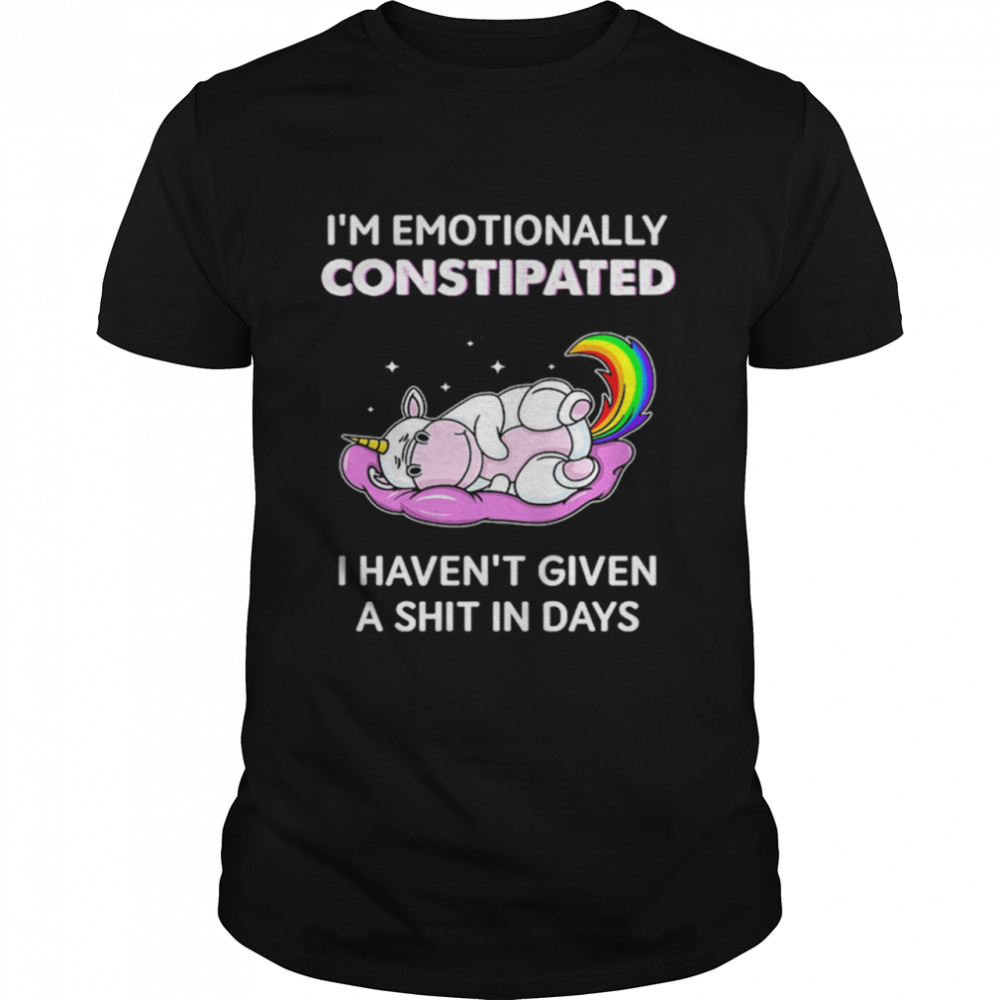 Unicorn Im Emotionally Constipated I Havent Given A Shit In Days shirt