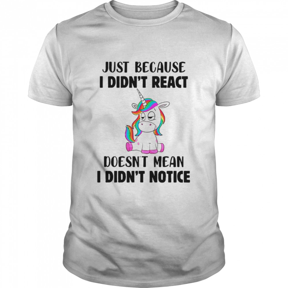 Unicorn Just Because I Didn’t React Doesn’t Mean I Didn’t Notice shirt Classic Men's T-shirt