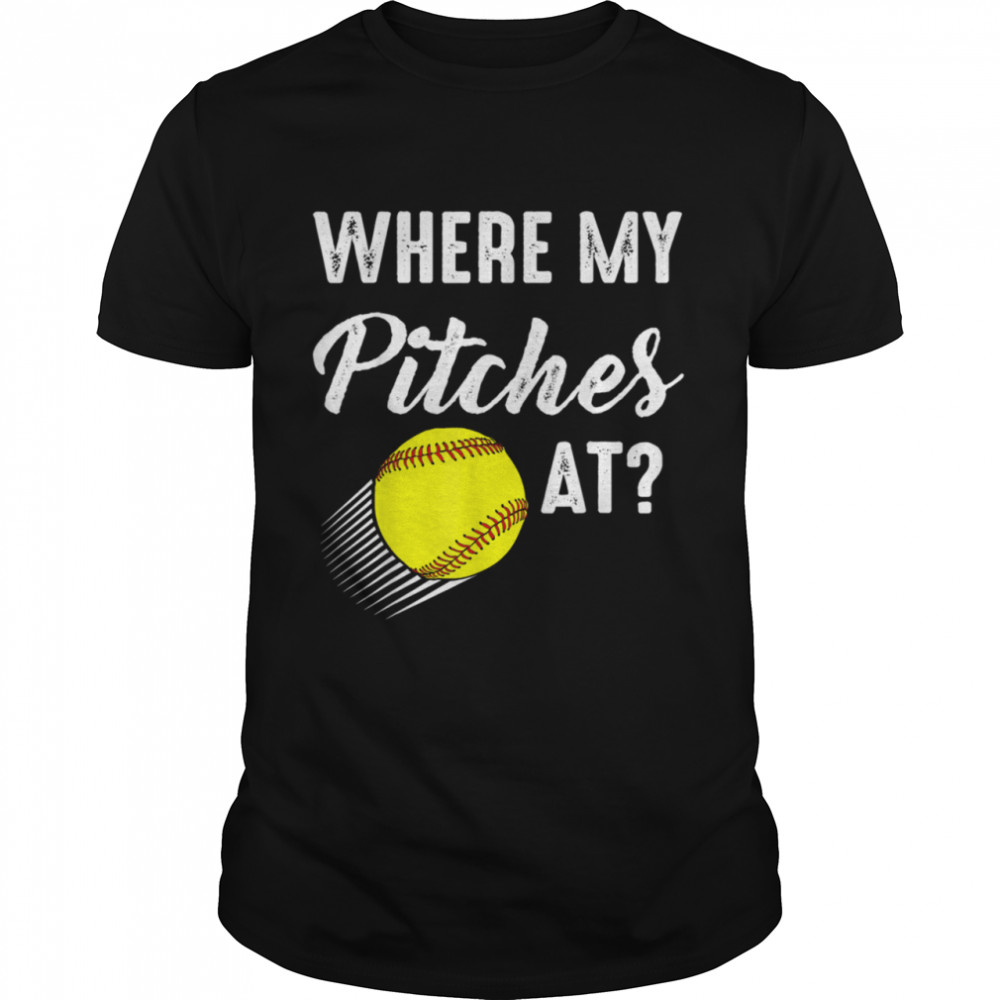 Where My Pitches At Softball Player Shirt