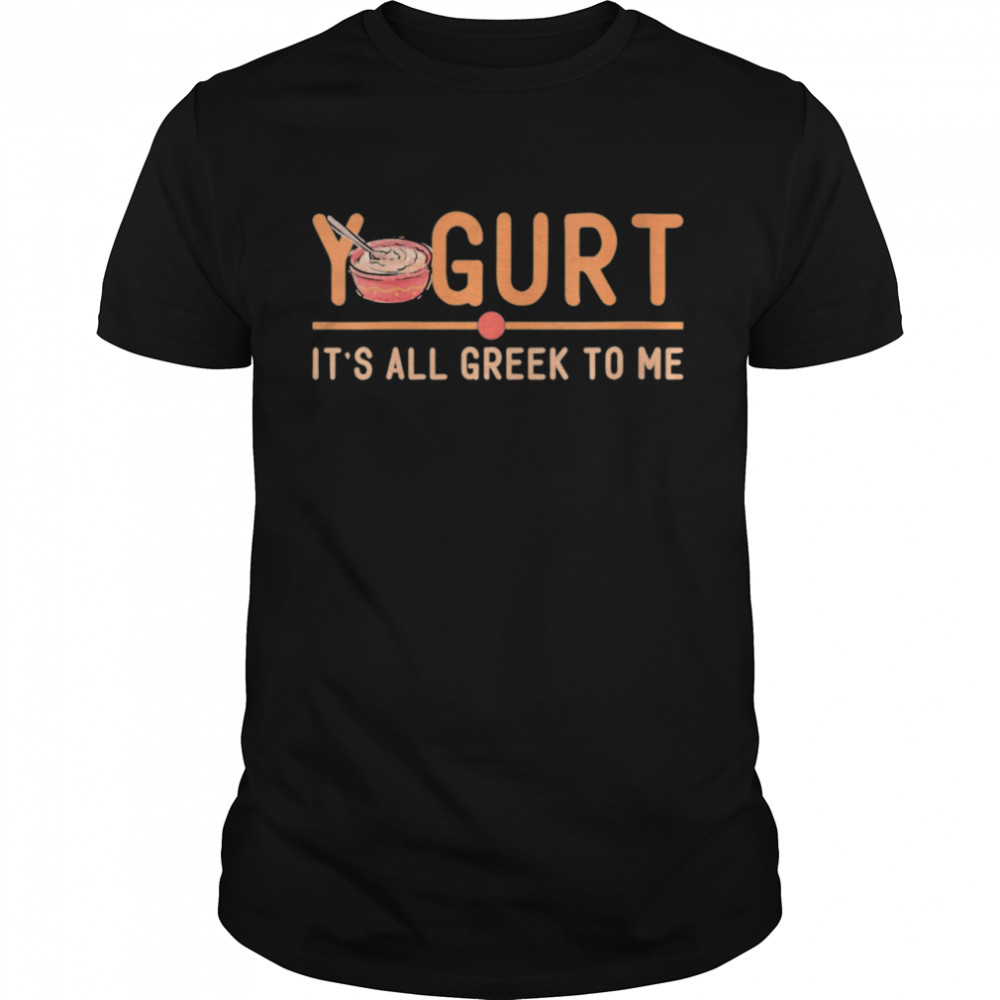 Womens Greek Yogurt Quote Saying Meme It’s All Greek to Me shirt
