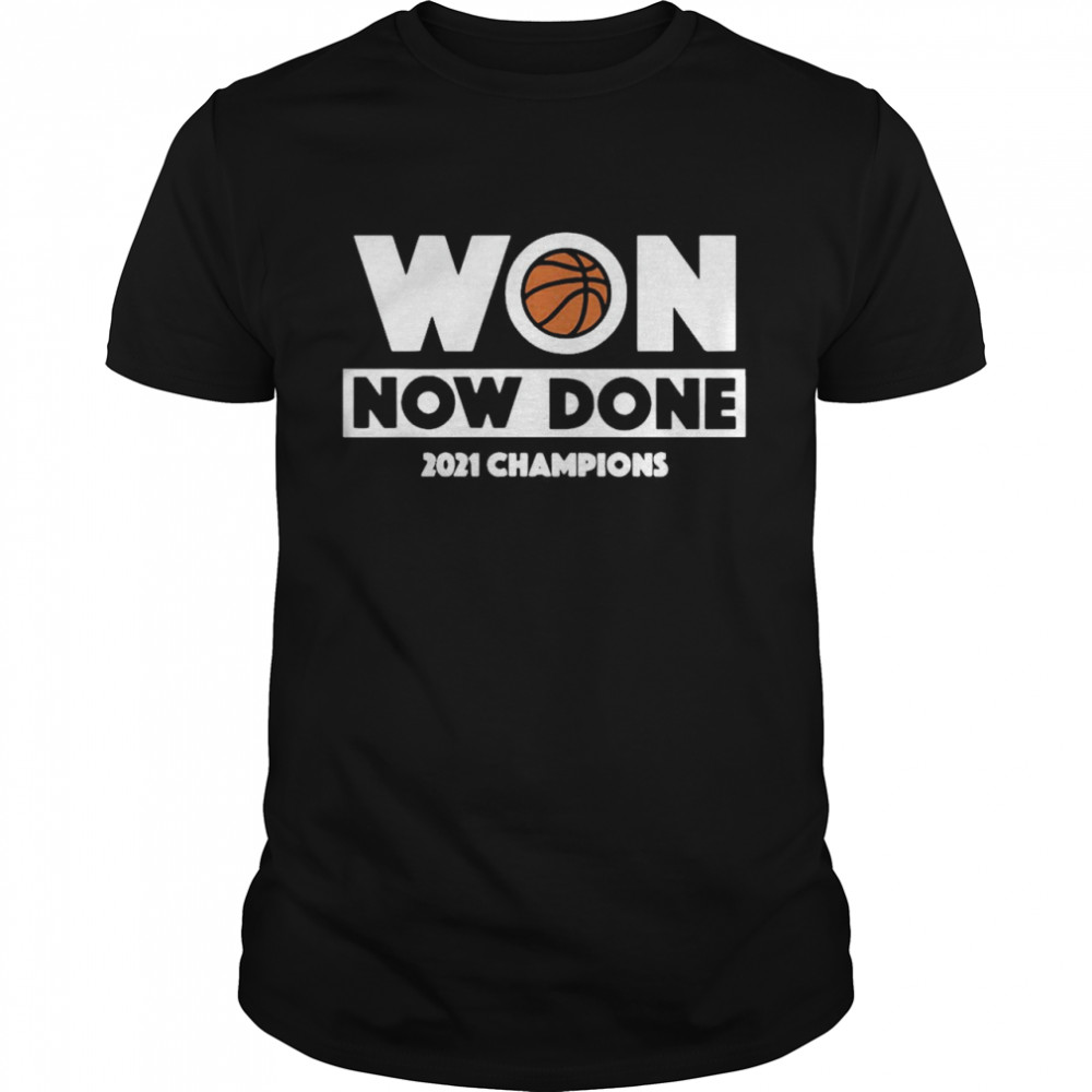 Won now done 2021 champions basketball shirt