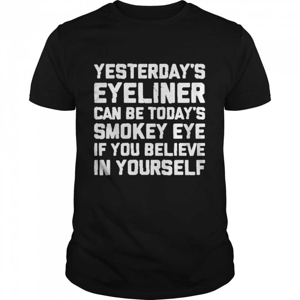 Yesterdays eyeliner can be todays smokey eye shirt